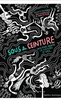 Sous la ceinture : unis pour vaincre la culture du viol, B PILON, NANCY & AL © QUEBEC/AMERIQUE 2016 