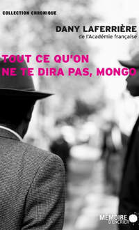 Tout ce qu'on ne te dira pas, Mongo, LAFERRIÈRE, DANY © MEMOIRE D'ENCRIER 2015 