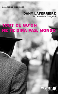 Tout ce qu'on ne te dira pas, Mongo, LAFERRIÈRE, DANY © MEMOIRE D'ENCRIER 2015