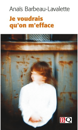 Je voudrais qu'on m'efface, BARBEAU-LAVALETTE, ANAÏS © BIBLIOTHÈQUE QUEBECOISE 2012