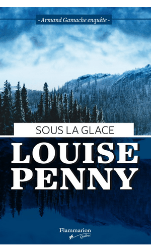 Sous la glace, PENNY, LOUISE 
© FLAMMARION QUEBEC 2014